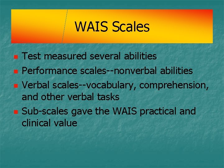 WAIS Scales n n Test measured several abilities Performance scales--nonverbal abilities Verbal scales--vocabulary, comprehension, WAIS Scales n n Test measured several abilities Performance scales--nonverbal abilities Verbal scales--vocabulary, comprehension,