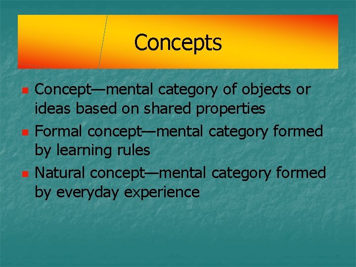 Concepts n n n Concept—mental category of objects or ideas based on shared properties Concepts n n n Concept—mental category of objects or ideas based on shared properties