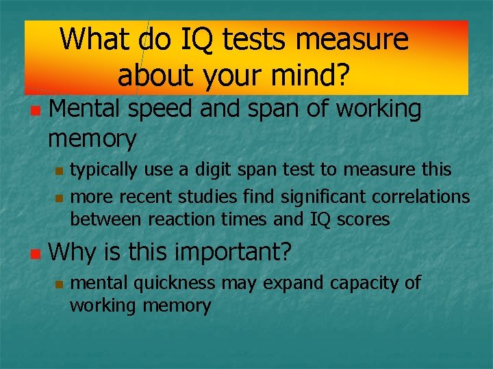 What do IQ tests measure about your mind? n Mental speed and span of What do IQ tests measure about your mind? n Mental speed and span of