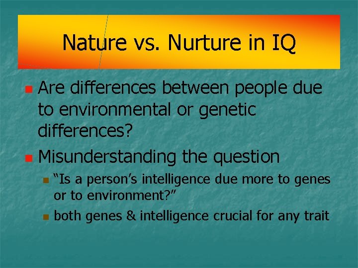 Nature vs. Nurture in IQ Are differences between people due to environmental or genetic Nature vs. Nurture in IQ Are differences between people due to environmental or genetic