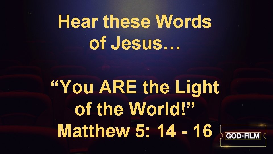Hear these Words of Jesus… “You ARE the Light of the World!” Matthew 5: