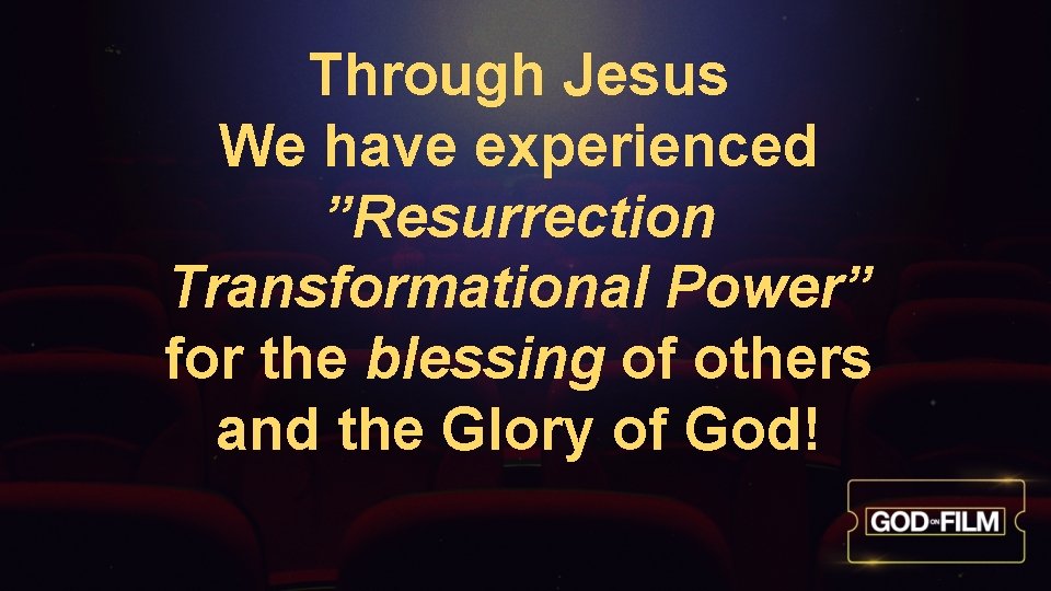 Through Jesus We have experienced ”Resurrection Transformational Power” for the blessing of others and