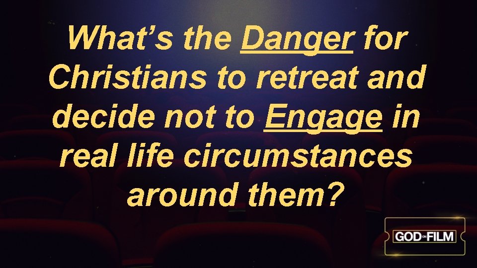 What’s the Danger for Christians to retreat and decide not to Engage in real