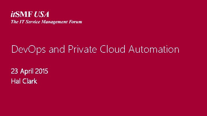 Dev. Ops and Private Cloud Automation 23 April 2015 Hal Clark Dev. Ops and Private Cloud Automation 23 April 2015 Hal Clark