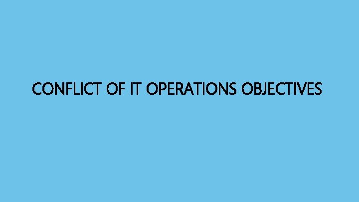 CONFLICT OF IT OPERATIONS OBJECTIVES CONFLICT OF IT OPERATIONS OBJECTIVES