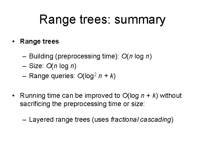 Range trees: summary • Range trees – Building (preprocessing time): O(n log n) –