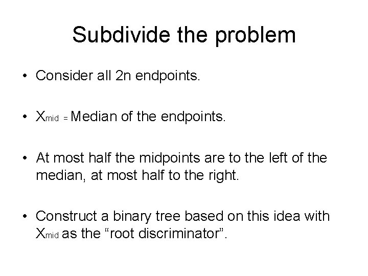 Subdivide the problem • Consider all 2 n endpoints. • Xmid = Median of
