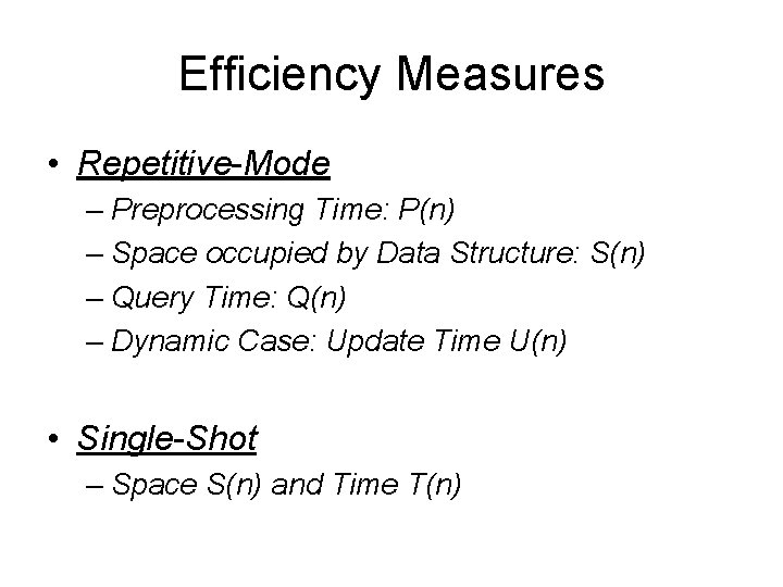 Efficiency Measures • Repetitive-Mode – Preprocessing Time: P(n) – Space occupied by Data Structure:
