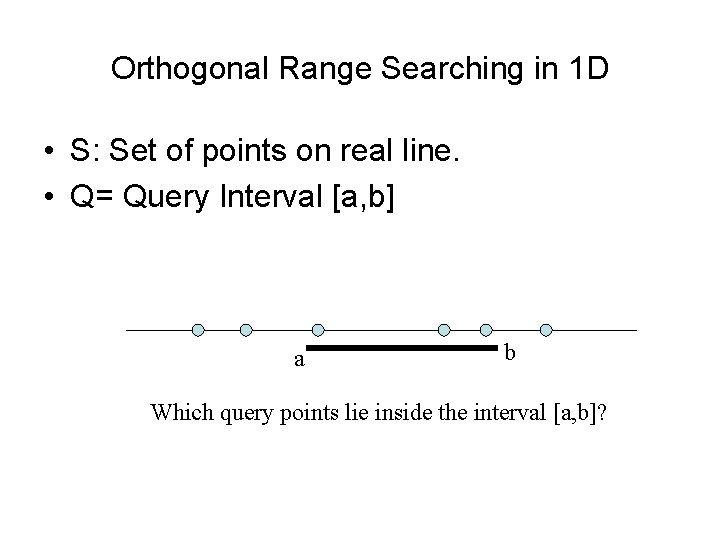 Orthogonal Range Searching in 1 D • S: Set of points on real line.