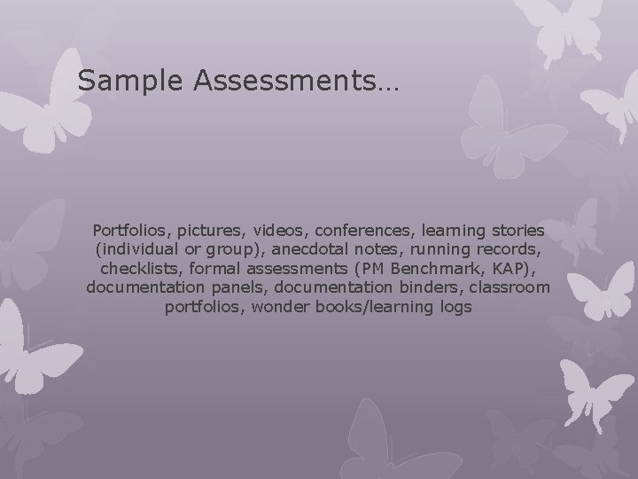 Sample Assessments… Portfolios, pictures, videos, conferences, learning stories (individual or group), anecdotal notes, running Sample Assessments… Portfolios, pictures, videos, conferences, learning stories (individual or group), anecdotal notes, running