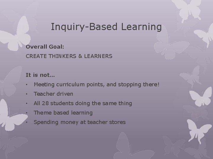 Inquiry-Based Learning Overall Goal: CREATE THINKERS & LEARNERS It is not… • Meeting curriculum Inquiry-Based Learning Overall Goal: CREATE THINKERS & LEARNERS It is not… • Meeting curriculum