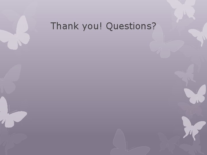 Thank you! Questions? Thank you! Questions?