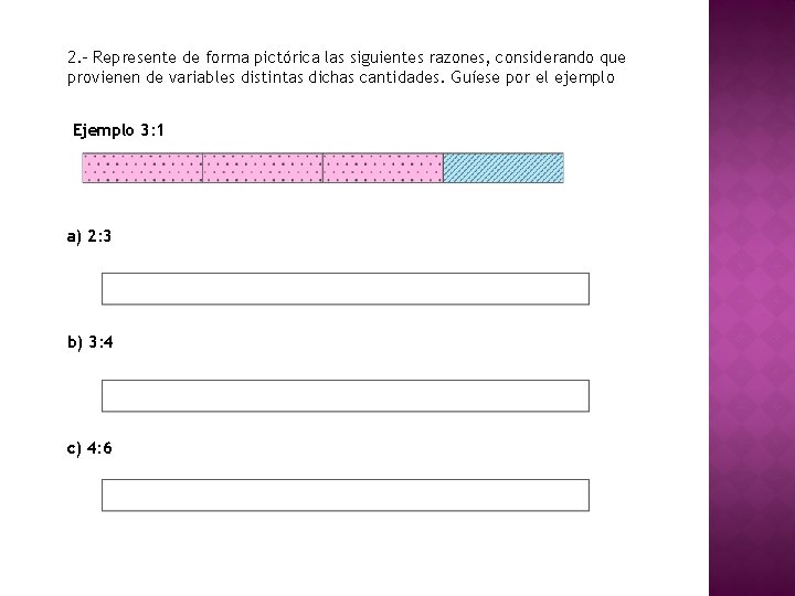 2. - Represente de forma pictórica las siguientes razones, considerando que provienen de variables