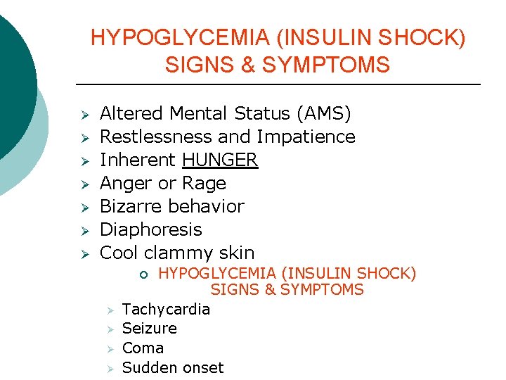 HYPOGLYCEMIA (INSULIN SHOCK) SIGNS & SYMPTOMS Ø Ø Ø Ø Altered Mental Status (AMS) HYPOGLYCEMIA (INSULIN SHOCK) SIGNS & SYMPTOMS Ø Ø Ø Ø Altered Mental Status (AMS)