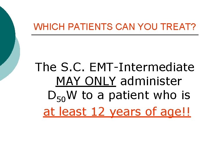WHICH PATIENTS CAN YOU TREAT? The S. C. EMT-Intermediate MAY ONLY administer D 50 WHICH PATIENTS CAN YOU TREAT? The S. C. EMT-Intermediate MAY ONLY administer D 50