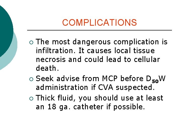 COMPLICATIONS The most dangerous complication is infiltration. It causes local tissue necrosis and could COMPLICATIONS The most dangerous complication is infiltration. It causes local tissue necrosis and could