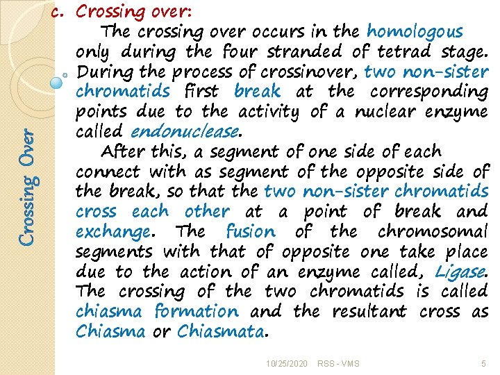 Crossing Over c. Crossing over: The crossing over occurs in the homologous only during