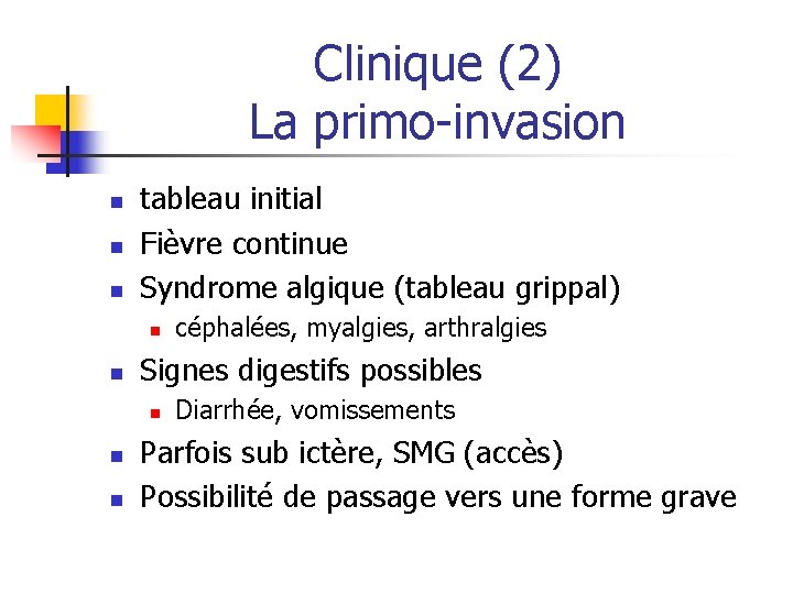 Clinique (2) La primo-invasion n tableau initial Fièvre continue Syndrome algique (tableau grippal) n