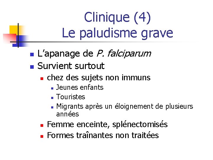 Clinique (4) Le paludisme grave n n L’apanage de P. falciparum Survient surtout n