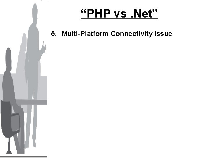 “PHP vs. Net” 5. Multi-Platform Connectivity Issue 