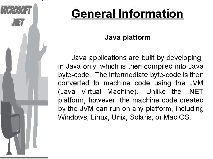 General Information Java platform Java applications are built by developing in Java only, which