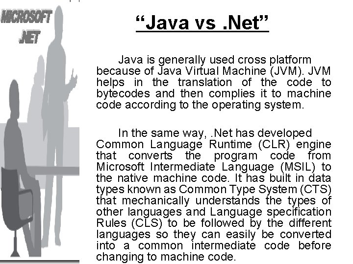 “Java vs. Net” Java is generally used cross platform because of Java Virtual Machine