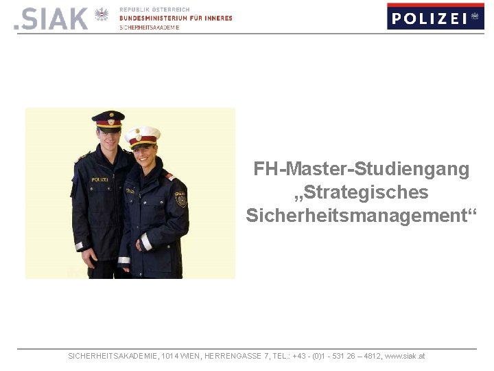 FH-Master-Studiengang „Strategisches Sicherheitsmanagement“ SICHERHEITSAKADEMIE, 1014 WIEN, HERRENGASSE 7, TEL. : +43 - (0)1 -