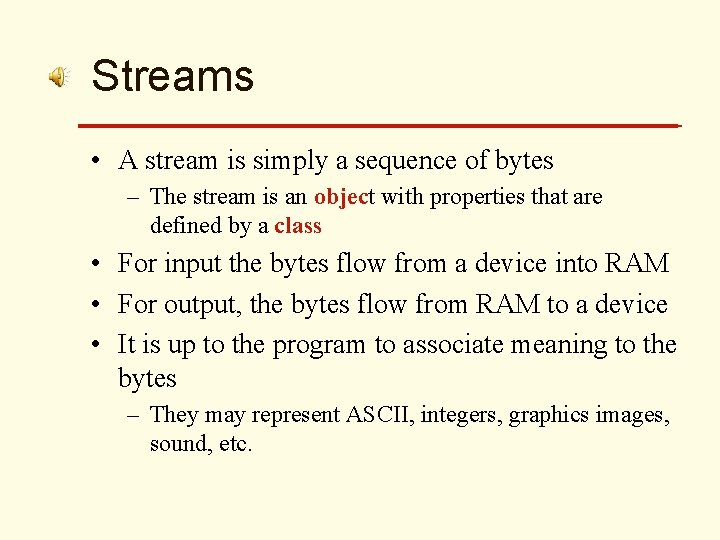 Streams • A stream is simply a sequence of bytes – The stream is