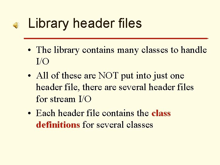 Library header files • The library contains many classes to handle I/O • All