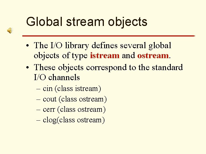Global stream objects • The I/O library defines several global objects of type istream
