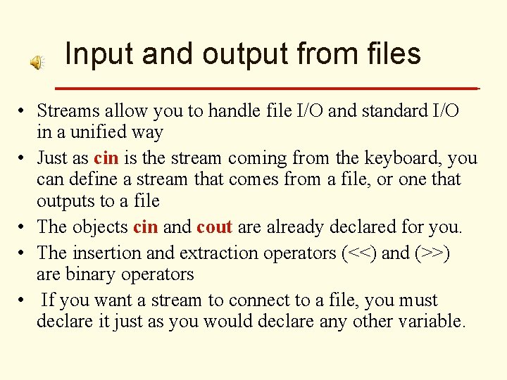 Input and output from files • Streams allow you to handle file I/O and