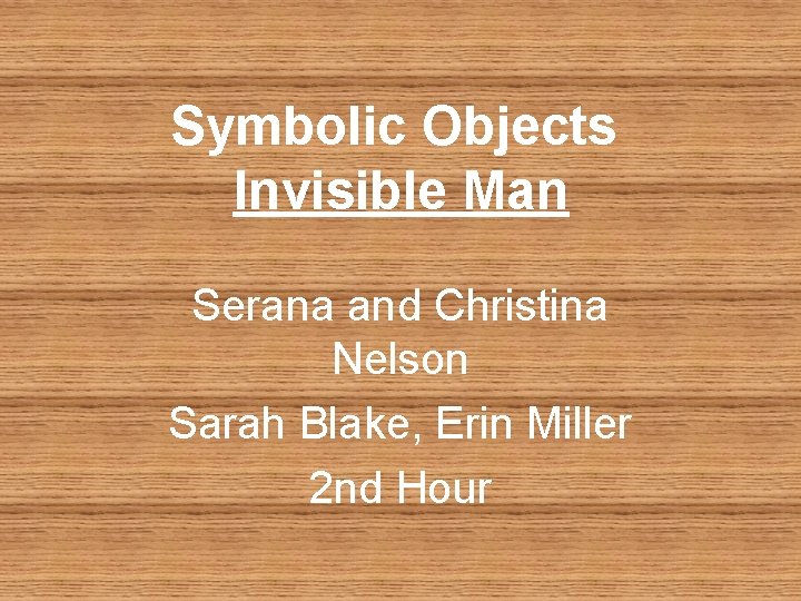 Symbolic Objects Invisible Man Serana and Christina Nelson Sarah Blake, Erin Miller 2 nd