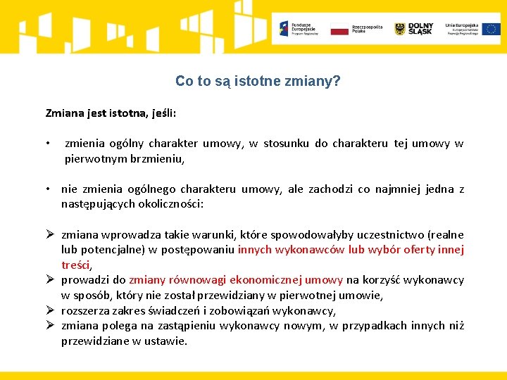 Co to są istotne zmiany? Zmiana jest istotna, jeśli: • zmienia ogólny charakter umowy,