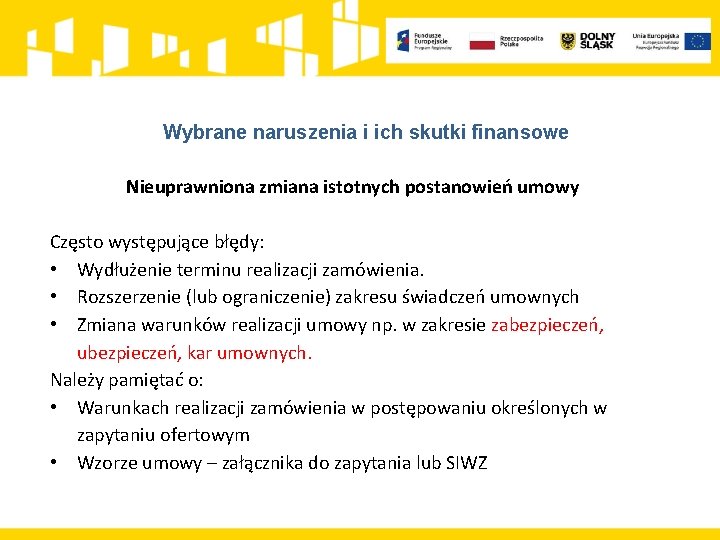 Wybrane naruszenia i ich skutki finansowe Nieuprawniona zmiana istotnych postanowień umowy Często występujące błędy: Wybrane naruszenia i ich skutki finansowe Nieuprawniona zmiana istotnych postanowień umowy Często występujące błędy: