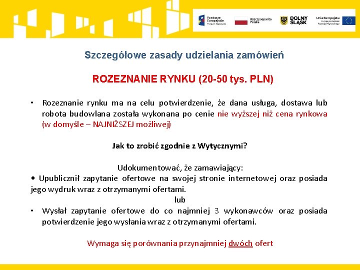 Szczegółowe zasady udzielania zamówień ROZEZNANIE RYNKU (20 -50 tys. PLN) • Rozeznanie rynku ma