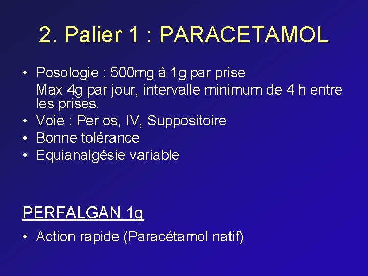 2. Palier 1 : PARACETAMOL • Posologie : 500 mg à 1 g par