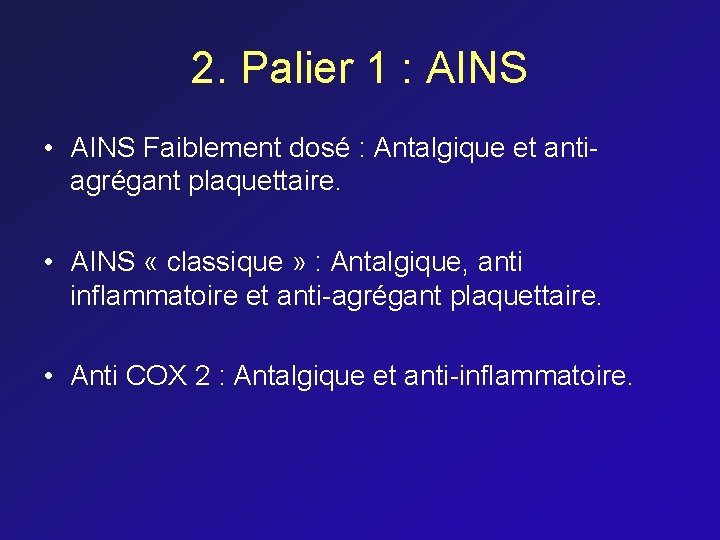 2. Palier 1 : AINS • AINS Faiblement dosé : Antalgique et antiagrégant plaquettaire.