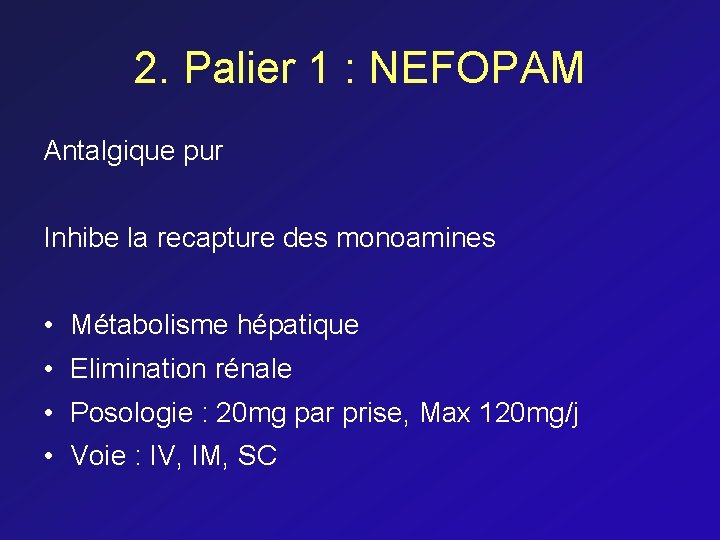 2. Palier 1 : NEFOPAM Antalgique pur Inhibe la recapture des monoamines • Métabolisme