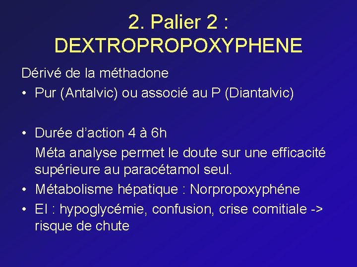 2. Palier 2 : DEXTROPROPOXYPHENE Dérivé de la méthadone • Pur (Antalvic) ou associé