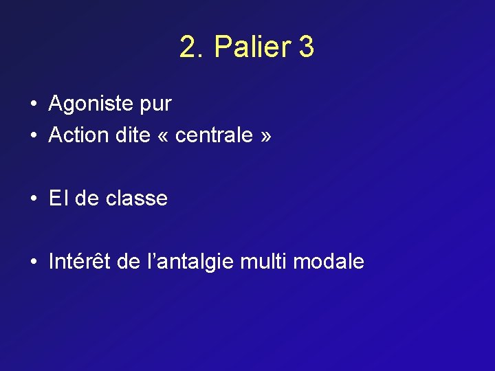 2. Palier 3 • Agoniste pur • Action dite « centrale » • EI