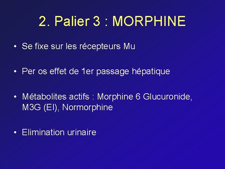 2. Palier 3 : MORPHINE • Se fixe sur les récepteurs Mu • Per