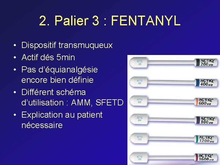 2. Palier 3 : FENTANYL • Dispositif transmuqueux • Actif dés 5 min •