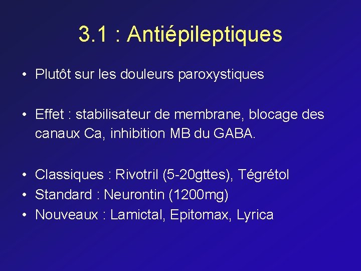 3. 1 : Antiépileptiques • Plutôt sur les douleurs paroxystiques • Effet : stabilisateur