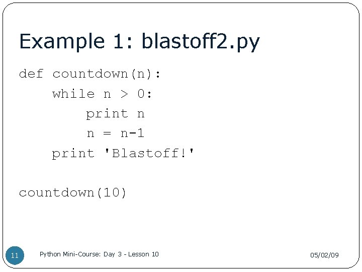 Example 1: blastoff 2. py def countdown(n): while n > 0: print n n