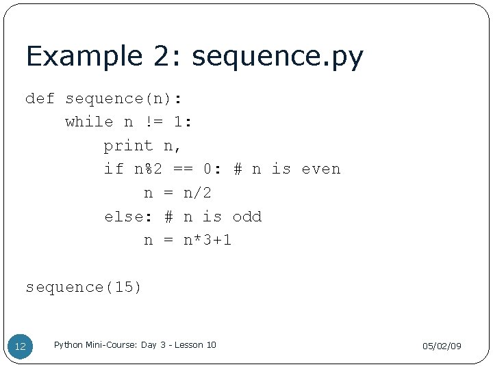 Example 2: sequence. py def sequence(n): while n != 1: print n, if n%2