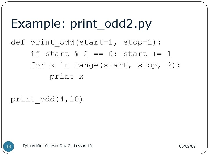 Example: print_odd 2. py def print_odd(start=1, stop=1): if start % 2 == 0: start