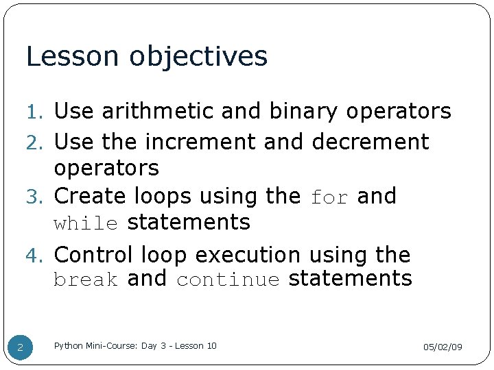 Lesson objectives 1. Use arithmetic and binary operators 2. Use the increment and decrement