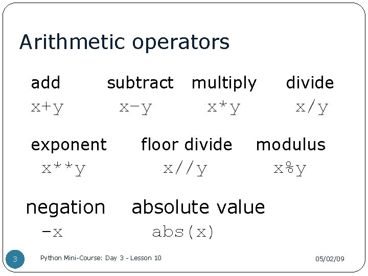 Arithmetic operators add subtract x+y exponent 3 divide x*y x/y x–y floor divide modulus