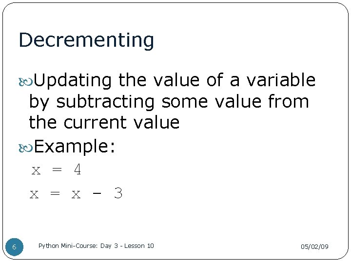 Decrementing Updating the value of a variable by subtracting some value from the current