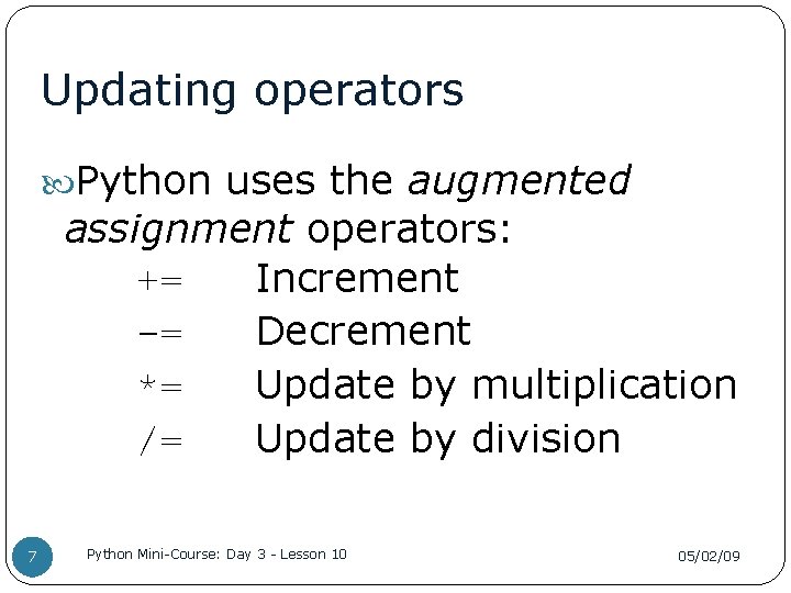 Updating operators Python uses the augmented assignment operators: += Increment -= Decrement *= Update